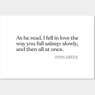 John Green - As he read, I fell in love the way you fall asleep: slowly, and then all at once. Posters and Art